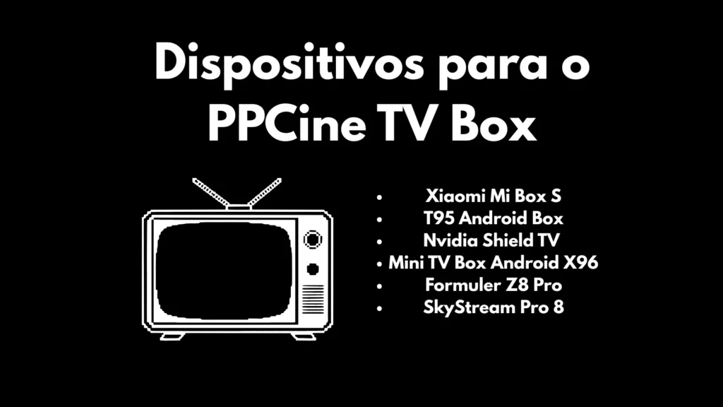 Melhores dispositivos para o PPCine TV Box, como Xiaomi Mi Box S, T95 Android Box, Nvidia Shield TV